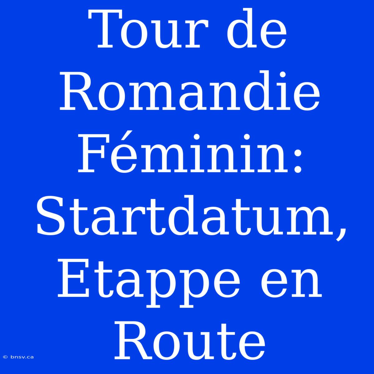 Tour De Romandie Féminin: Startdatum, Etappe En Route