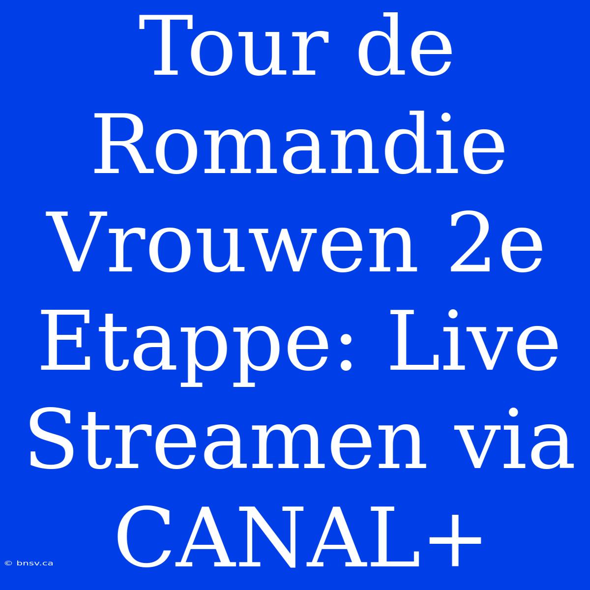 Tour De Romandie Vrouwen 2e Etappe: Live Streamen Via CANAL+