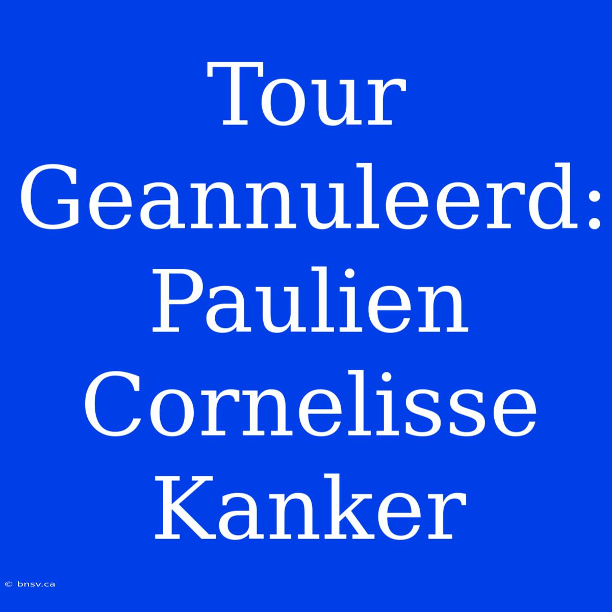 Tour Geannuleerd: Paulien Cornelisse Kanker