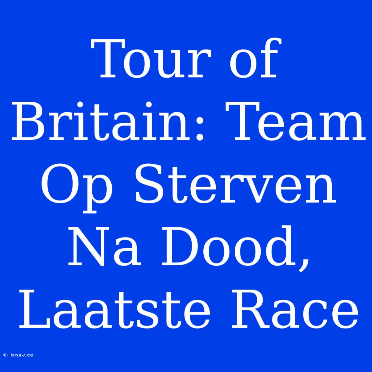 Tour Of Britain: Team Op Sterven Na Dood, Laatste Race