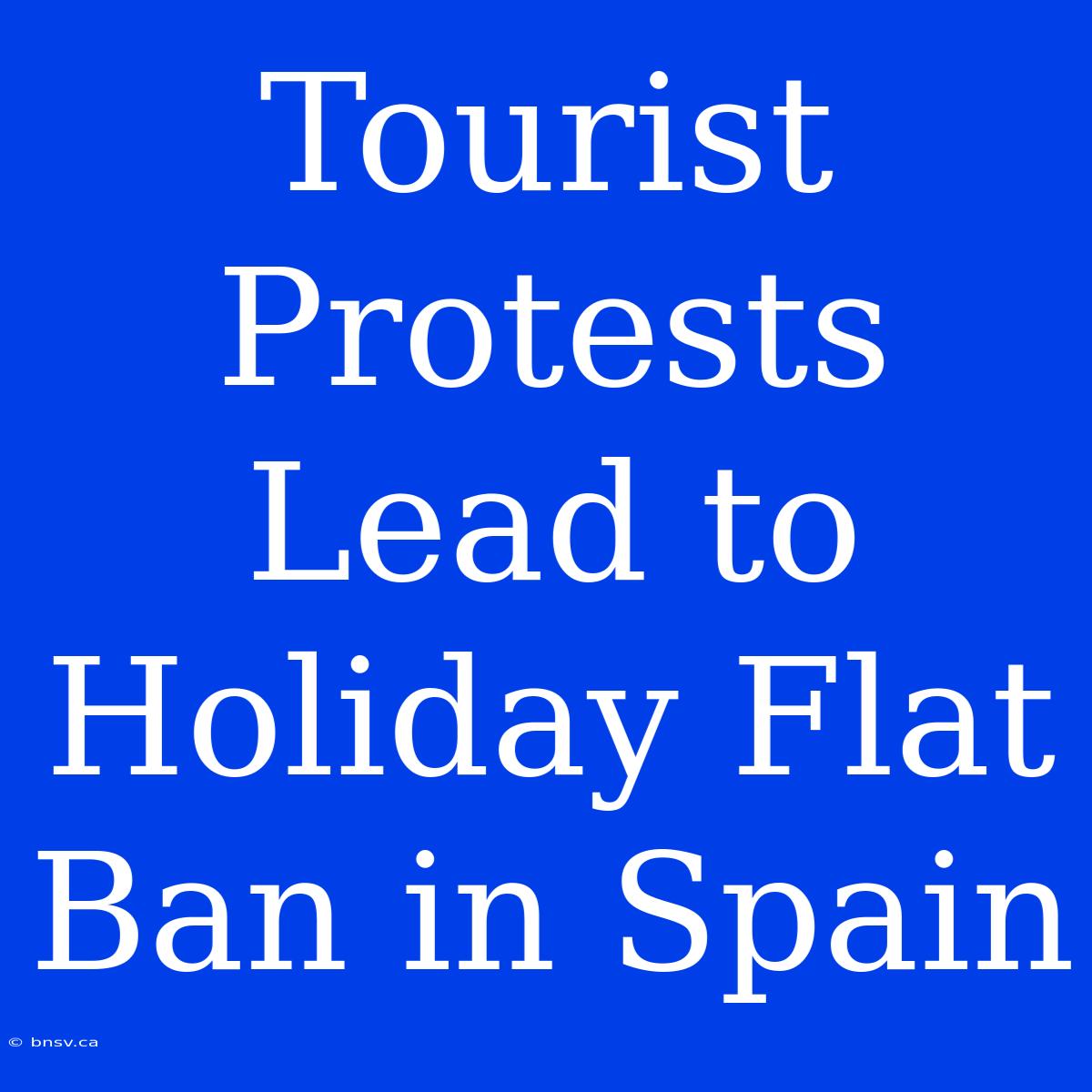 Tourist Protests Lead To Holiday Flat Ban In Spain