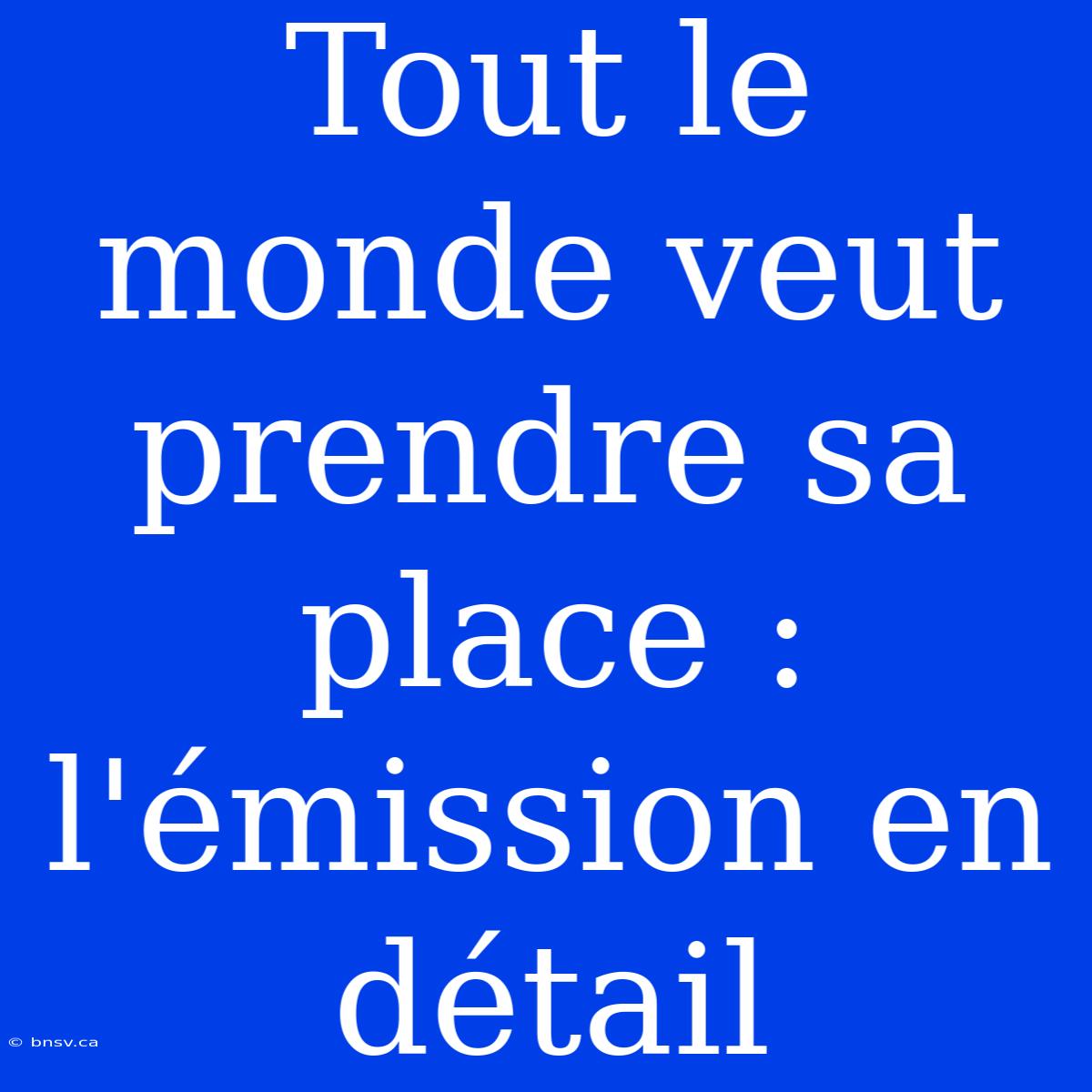 Tout Le Monde Veut Prendre Sa Place : L'émission En Détail