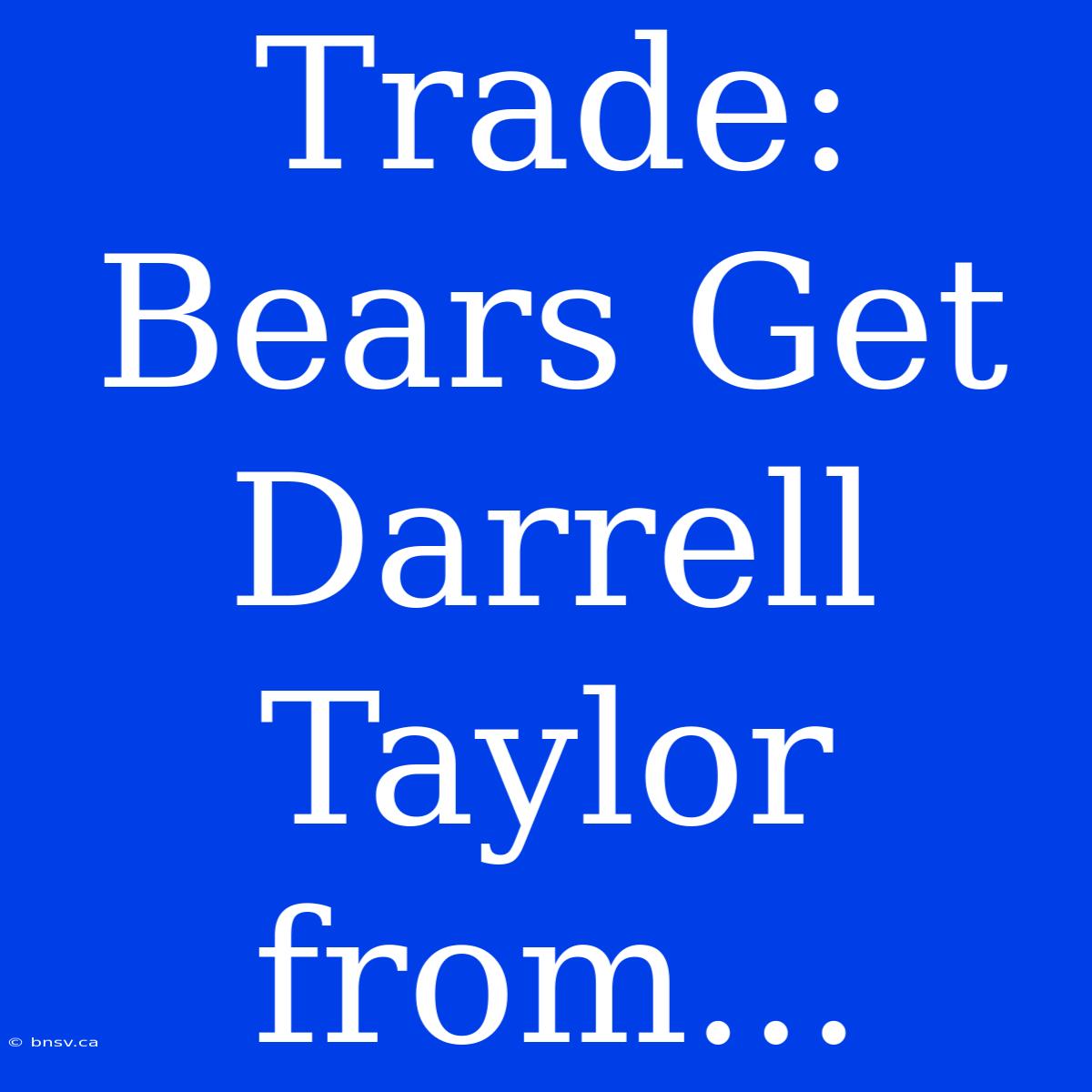 Trade: Bears Get Darrell Taylor From...