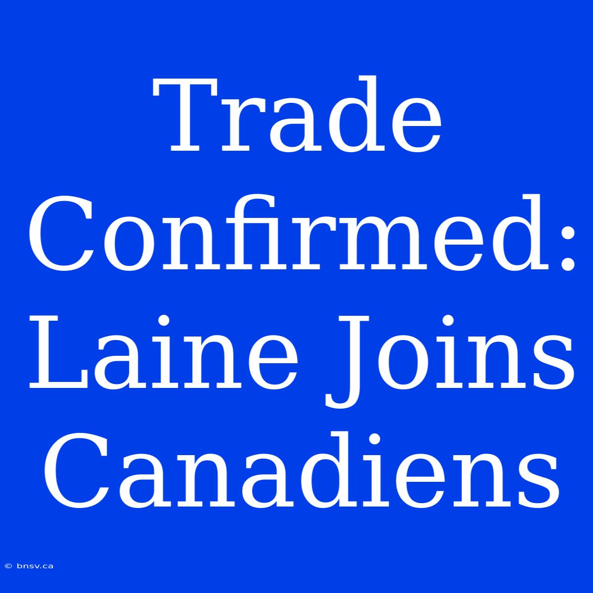 Trade Confirmed: Laine Joins Canadiens