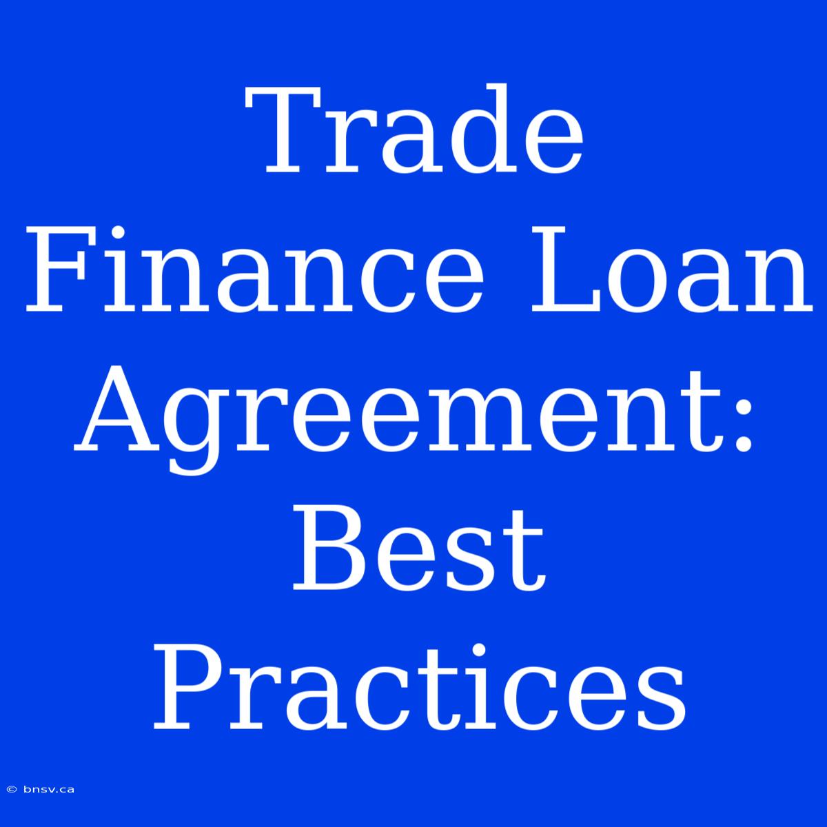 Trade Finance Loan Agreement: Best Practices