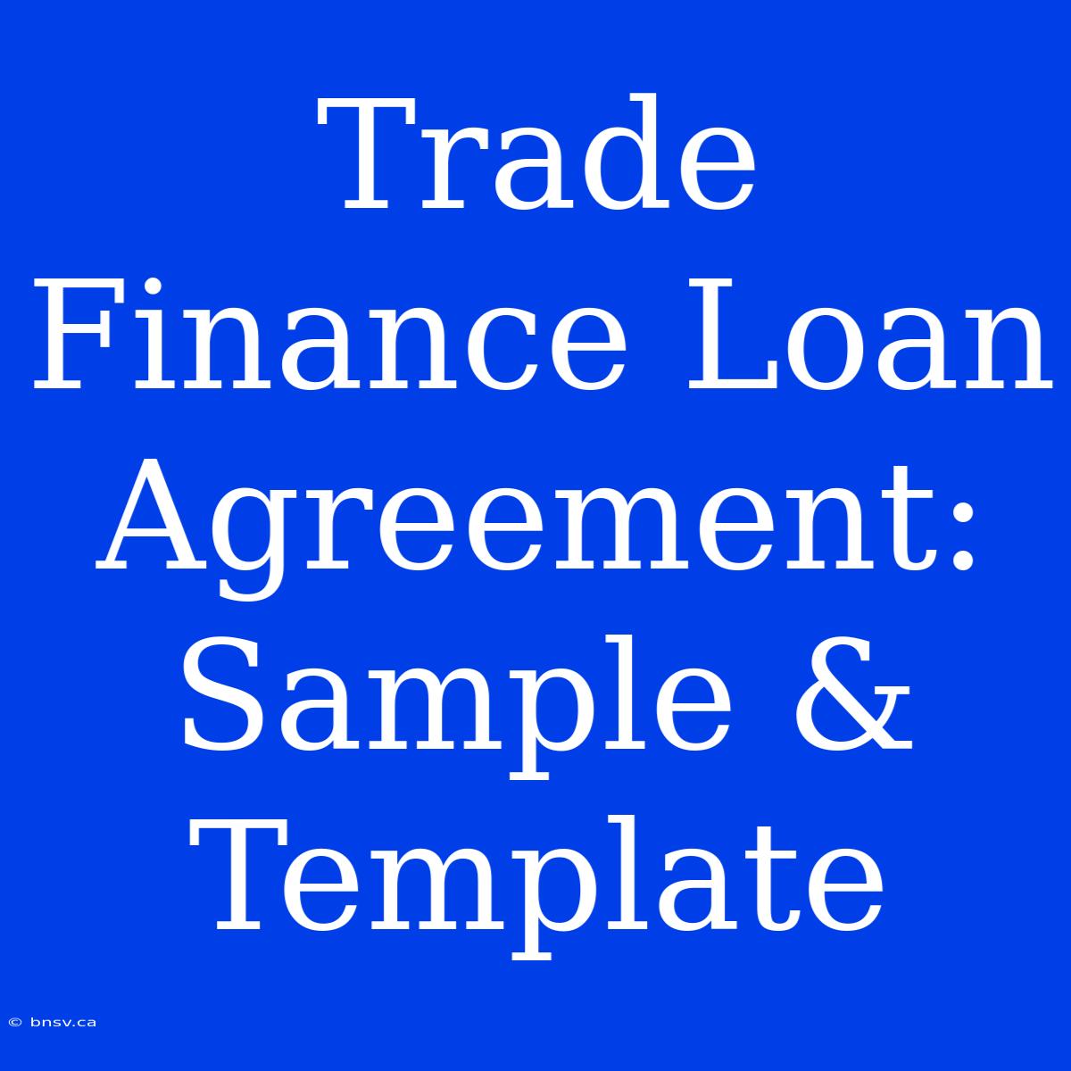 Trade Finance Loan Agreement: Sample & Template