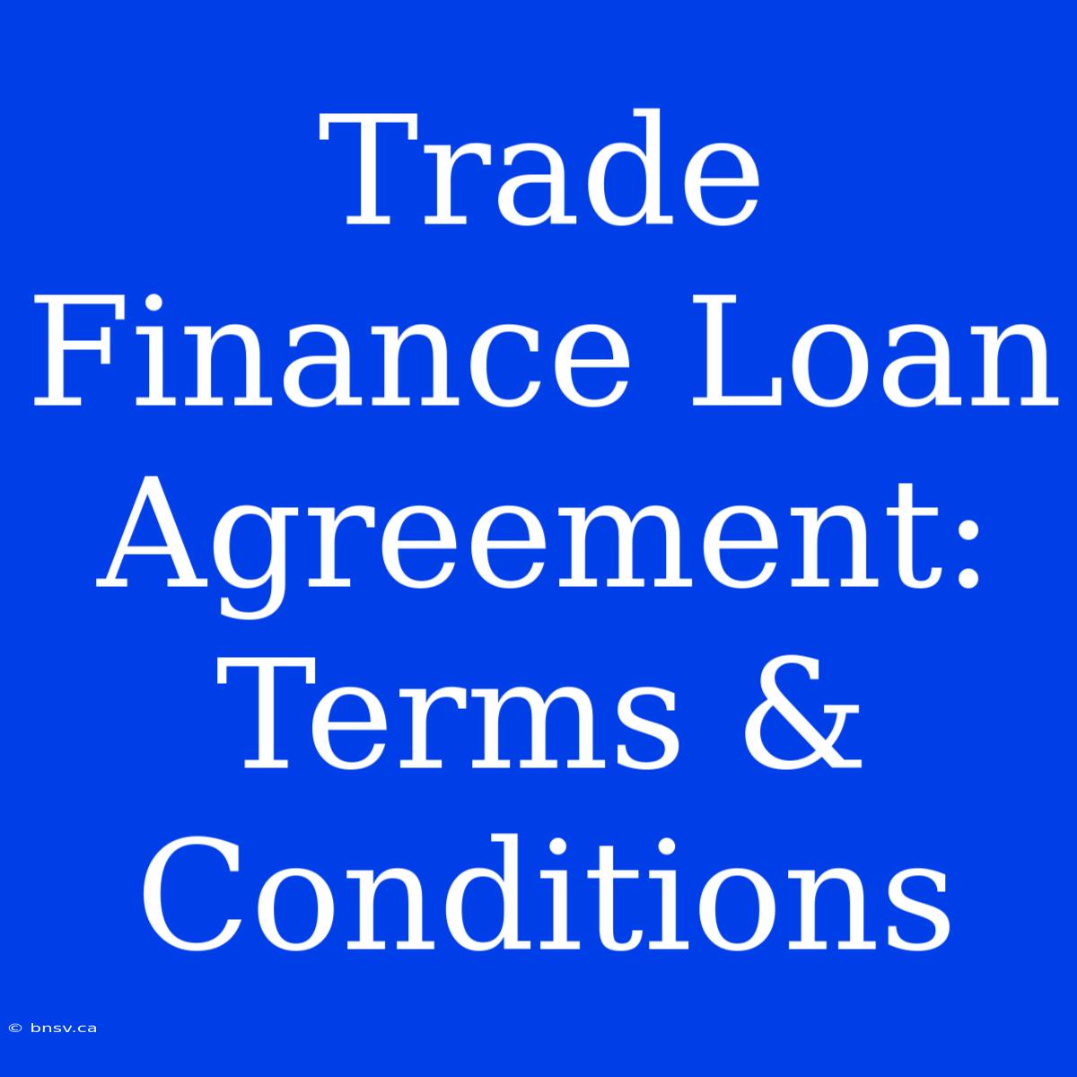 Trade Finance Loan Agreement: Terms & Conditions