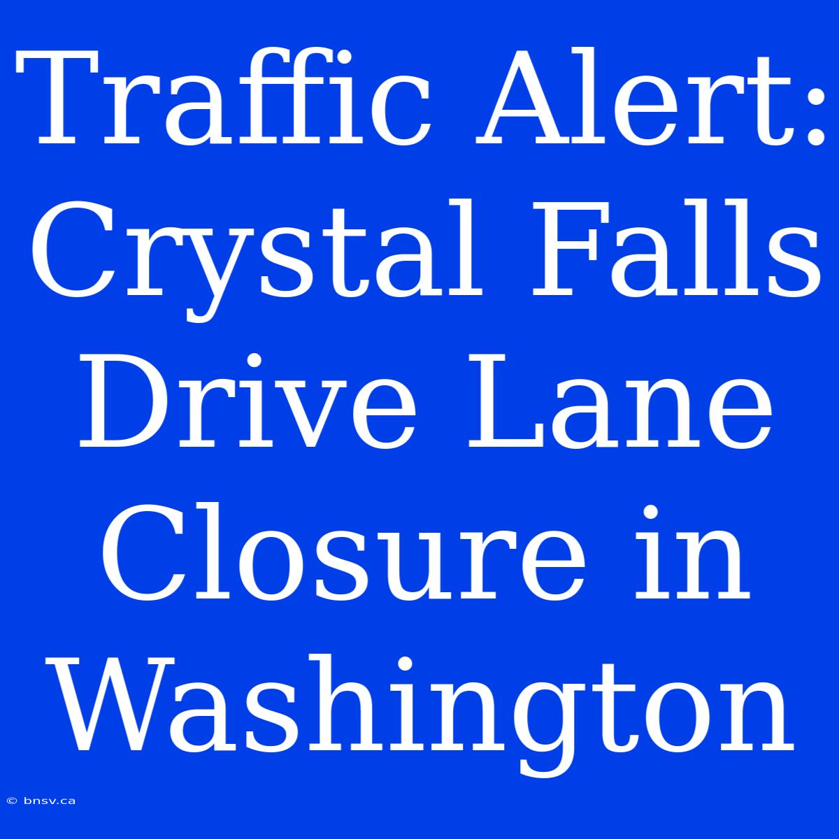 Traffic Alert: Crystal Falls Drive Lane Closure In Washington