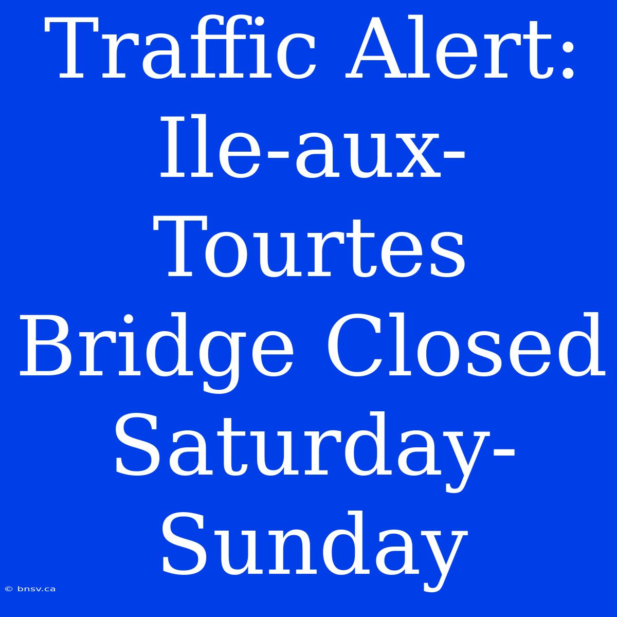 Traffic Alert: Ile-aux-Tourtes Bridge Closed Saturday-Sunday