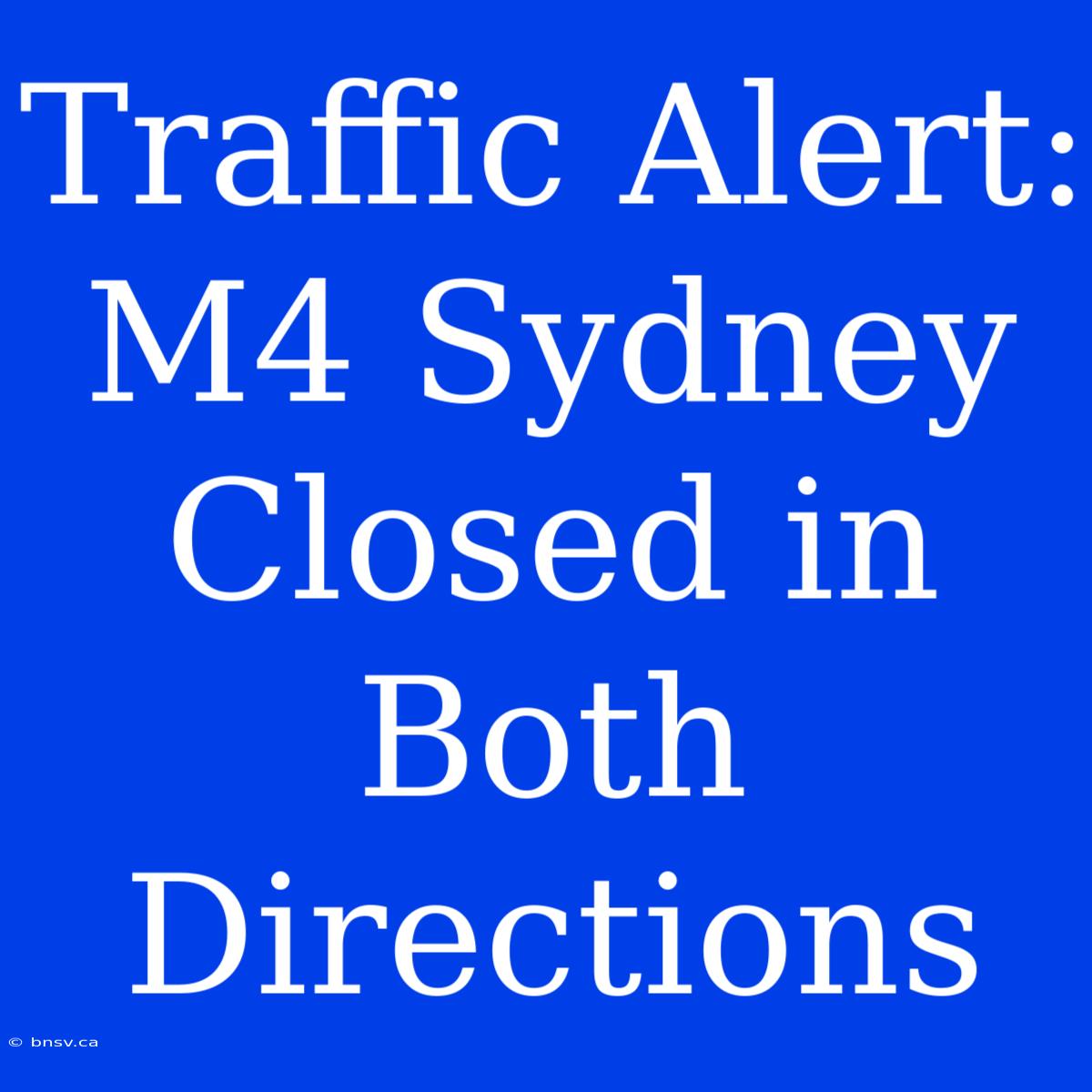 Traffic Alert: M4 Sydney Closed In Both Directions