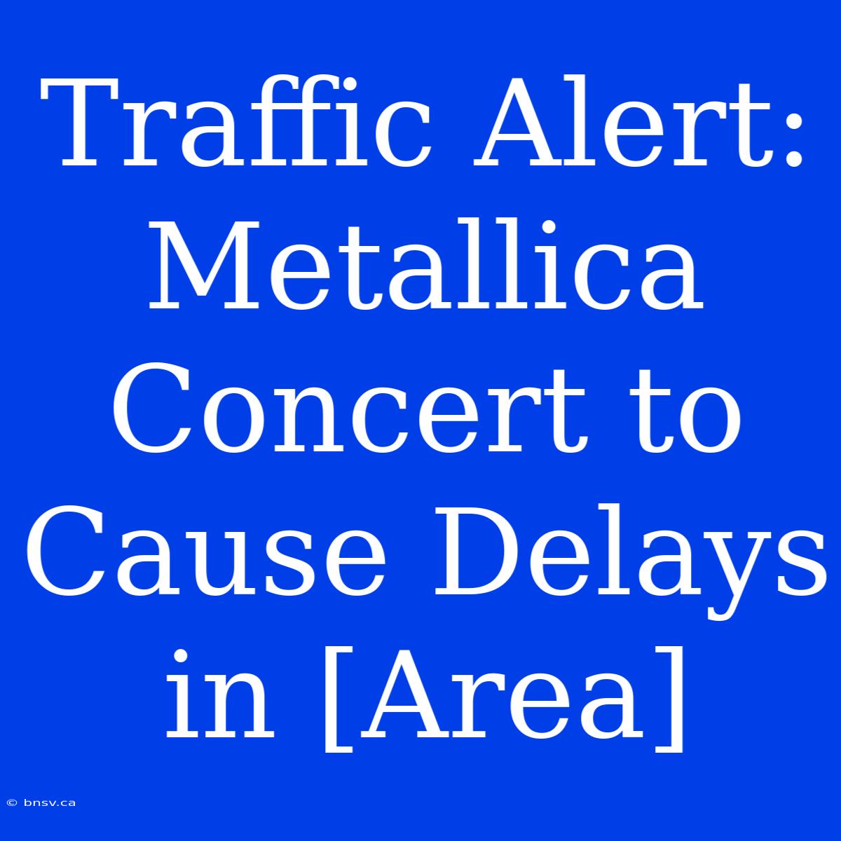 Traffic Alert: Metallica Concert To Cause Delays In [Area]