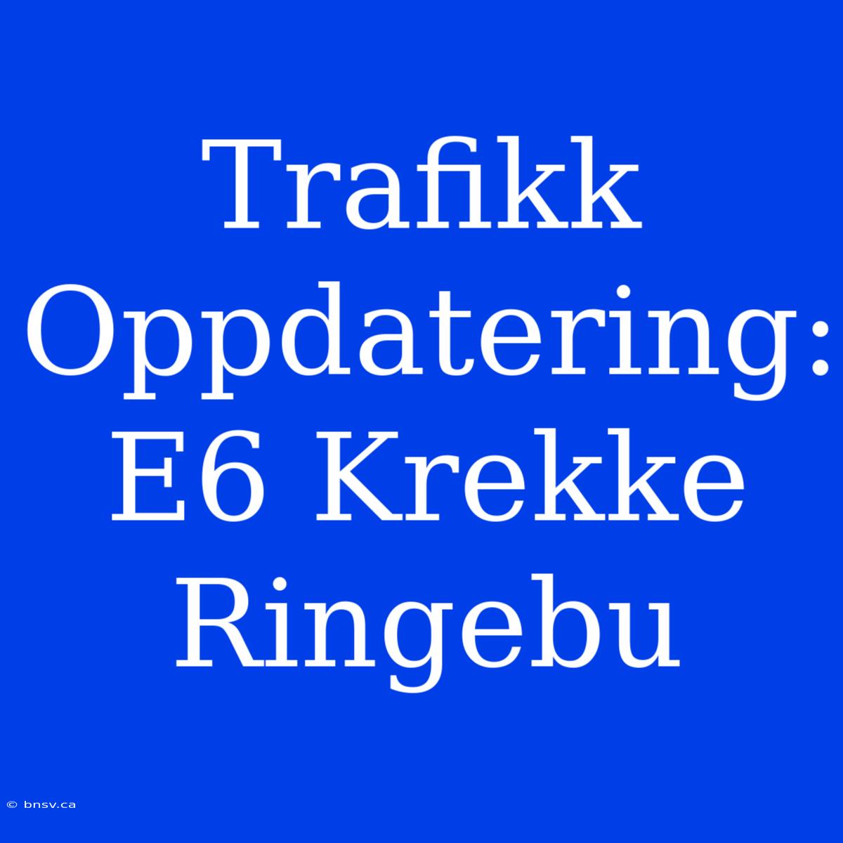 Trafikk Oppdatering: E6 Krekke Ringebu