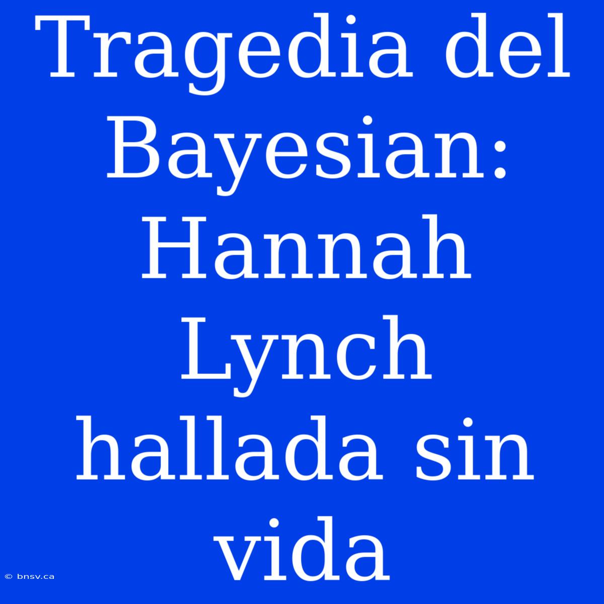 Tragedia Del Bayesian: Hannah Lynch Hallada Sin Vida