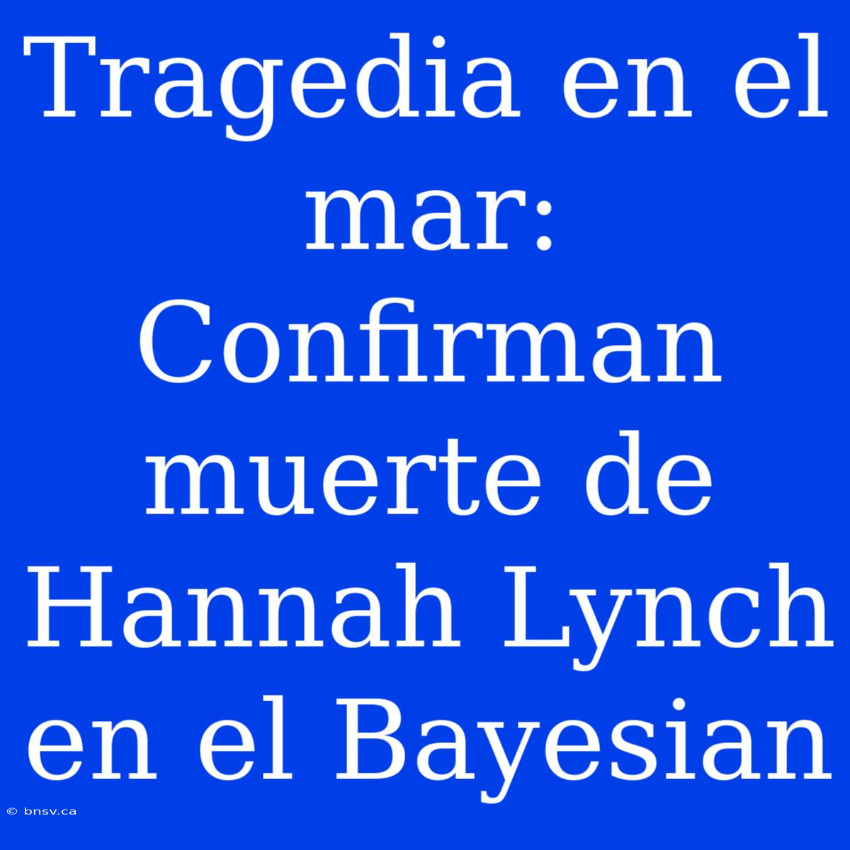 Tragedia En El Mar: Confirman Muerte De Hannah Lynch En El Bayesian