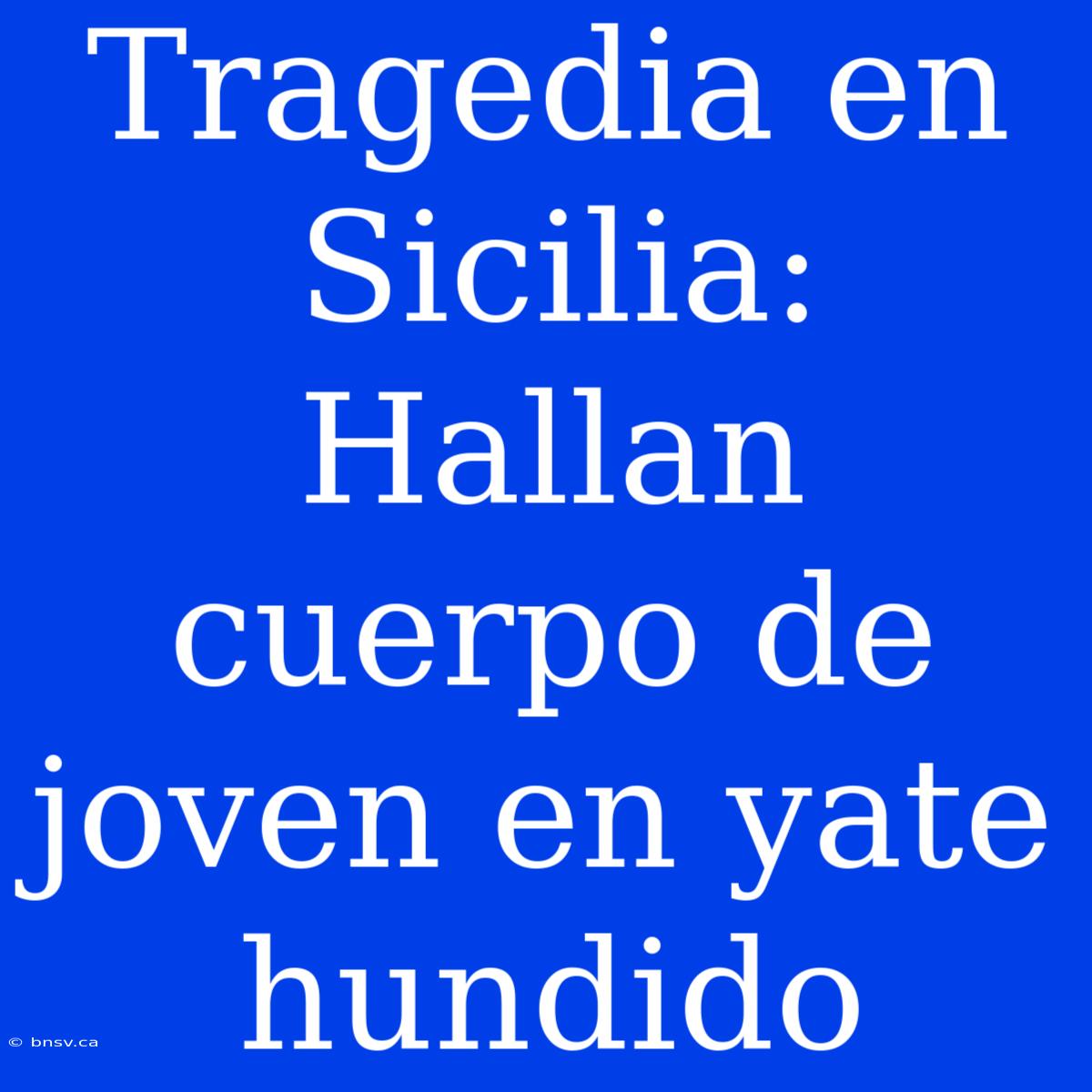 Tragedia En Sicilia: Hallan Cuerpo De Joven En Yate Hundido