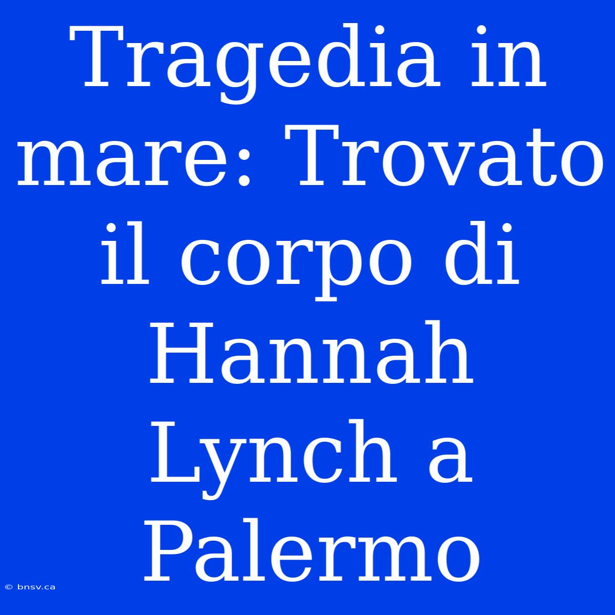 Tragedia In Mare: Trovato Il Corpo Di Hannah Lynch A Palermo