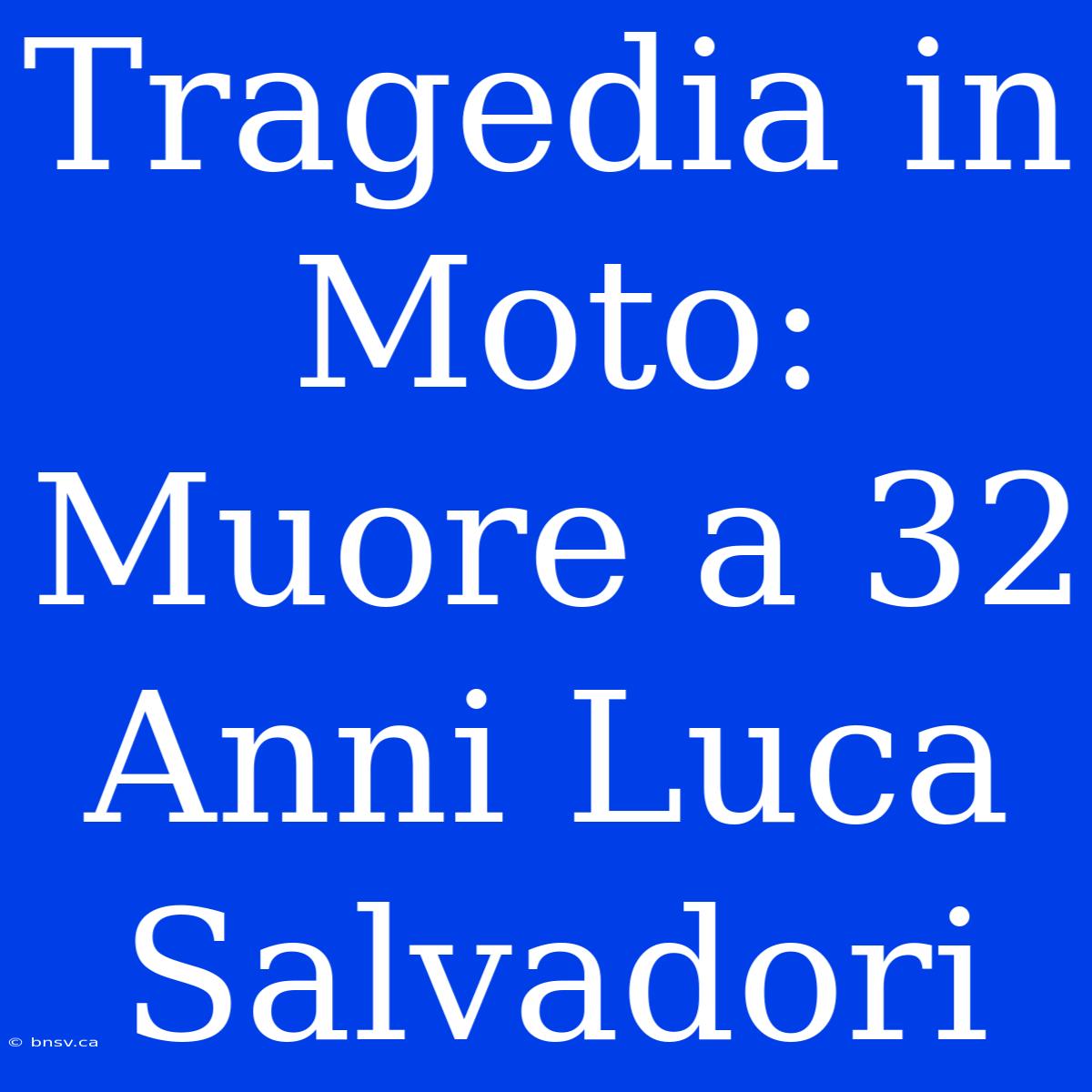 Tragedia In Moto: Muore A 32 Anni Luca Salvadori