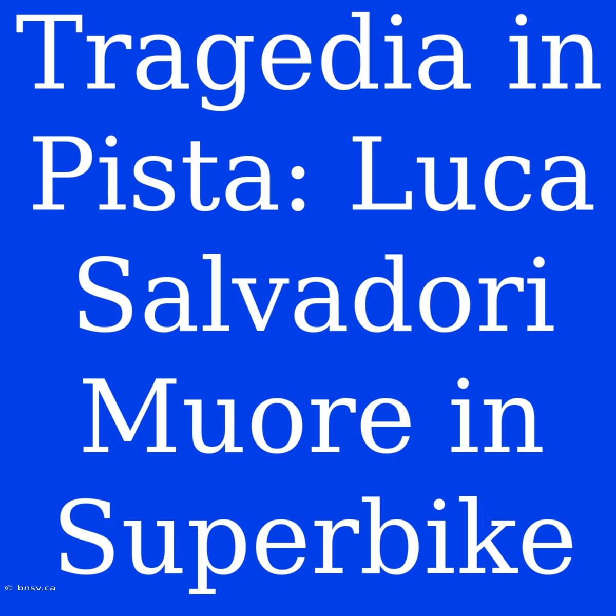 Tragedia In Pista: Luca Salvadori Muore In Superbike