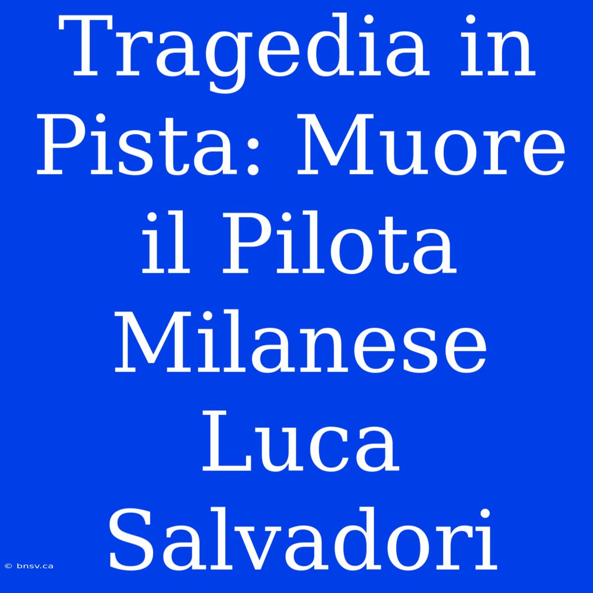 Tragedia In Pista: Muore Il Pilota Milanese Luca Salvadori