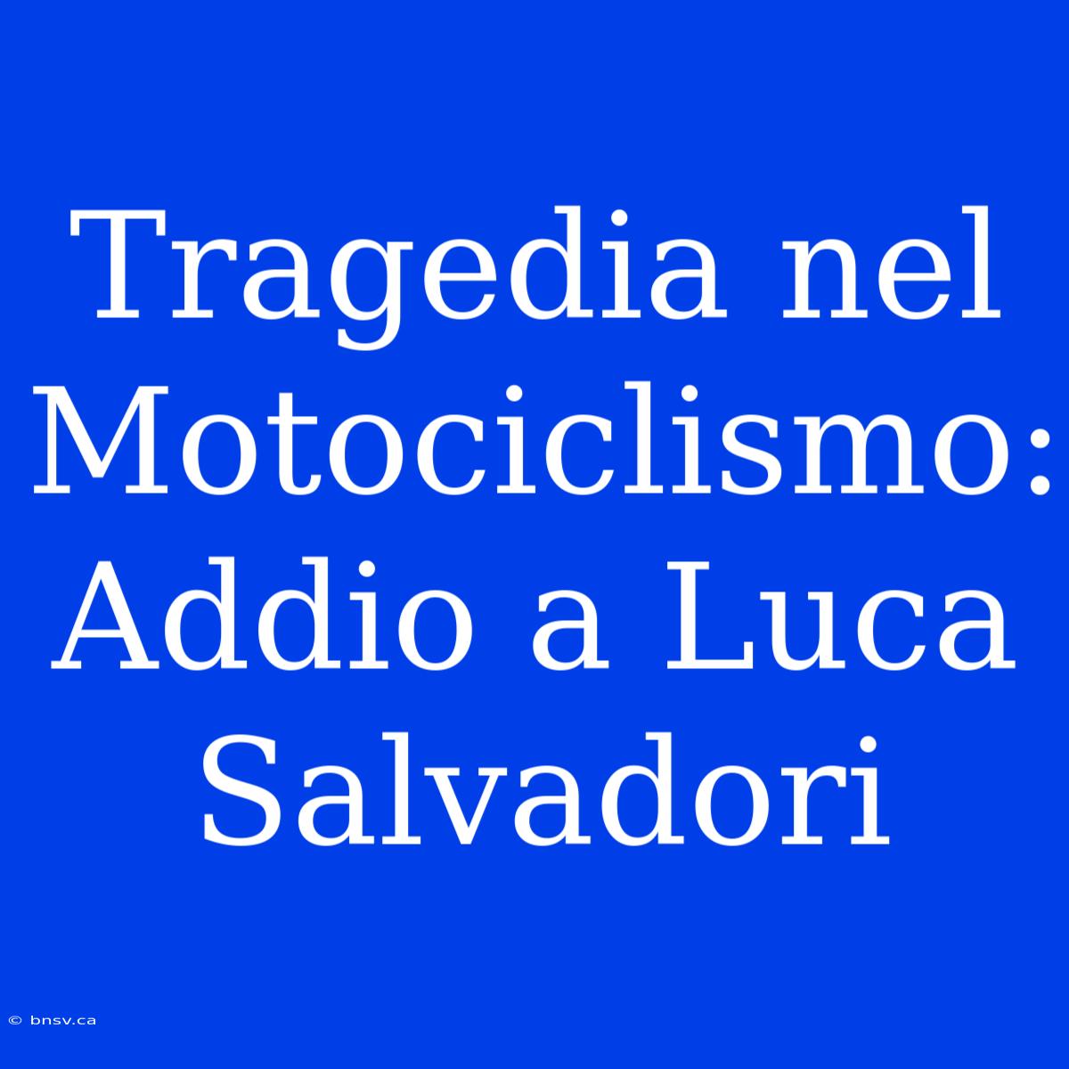 Tragedia Nel Motociclismo: Addio A Luca Salvadori