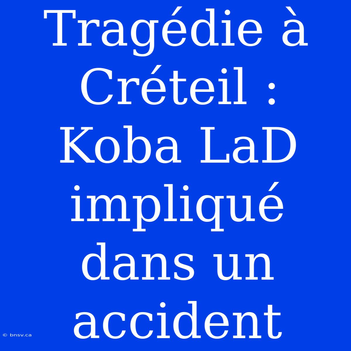 Tragédie À Créteil : Koba LaD Impliqué Dans Un Accident