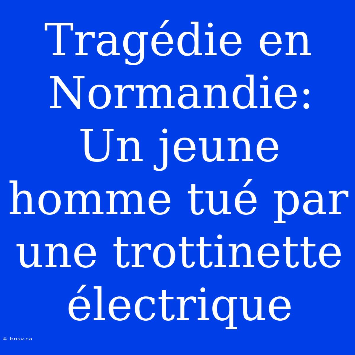 Tragédie En Normandie: Un Jeune Homme Tué Par Une Trottinette Électrique