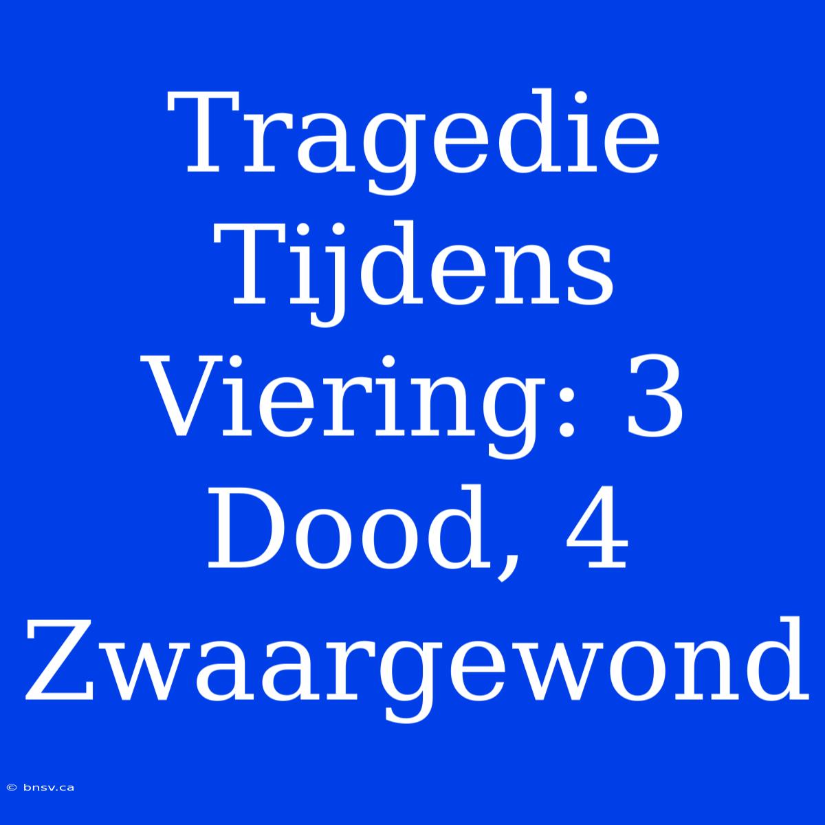 Tragedie Tijdens Viering: 3 Dood, 4 Zwaargewond