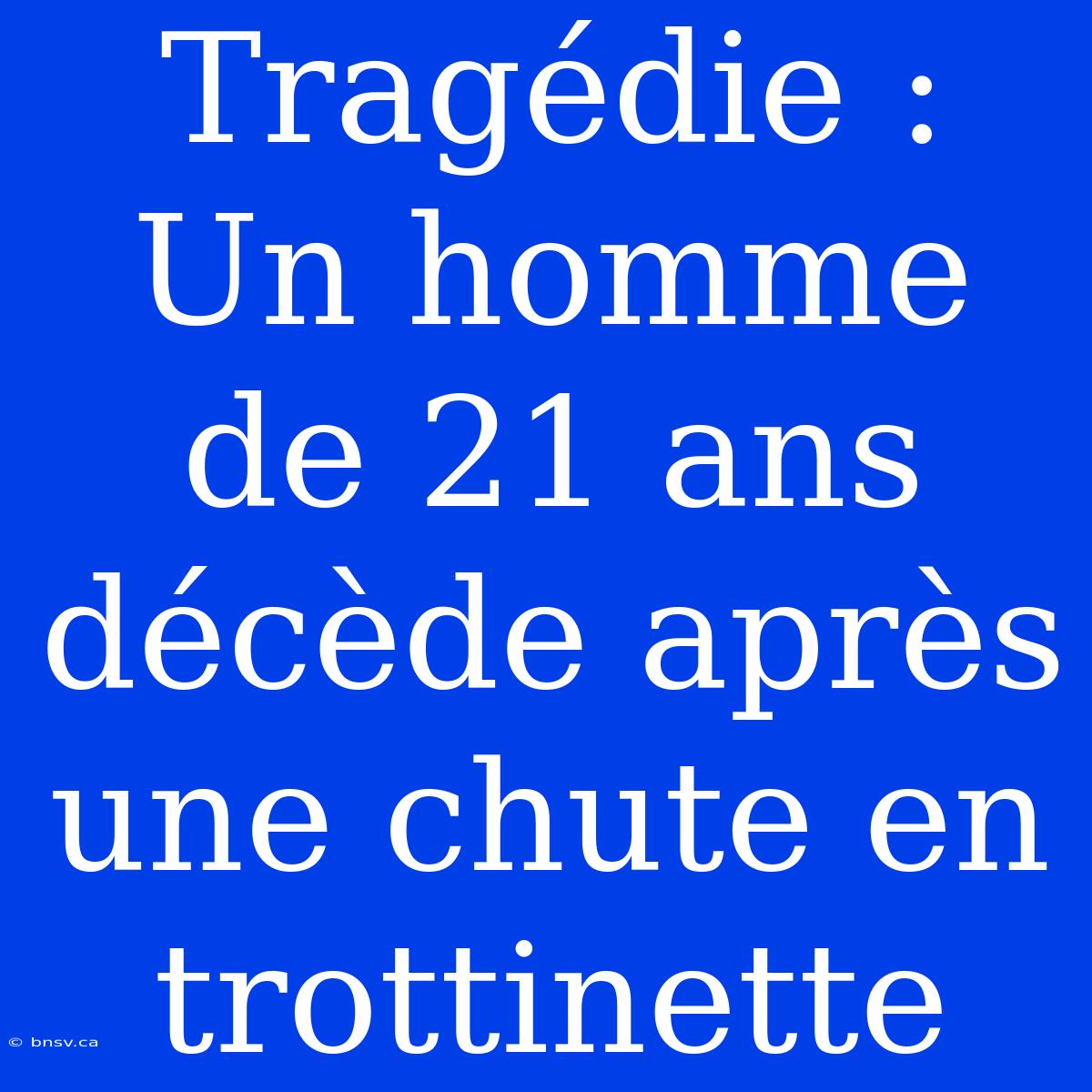 Tragédie : Un Homme De 21 Ans Décède Après Une Chute En Trottinette