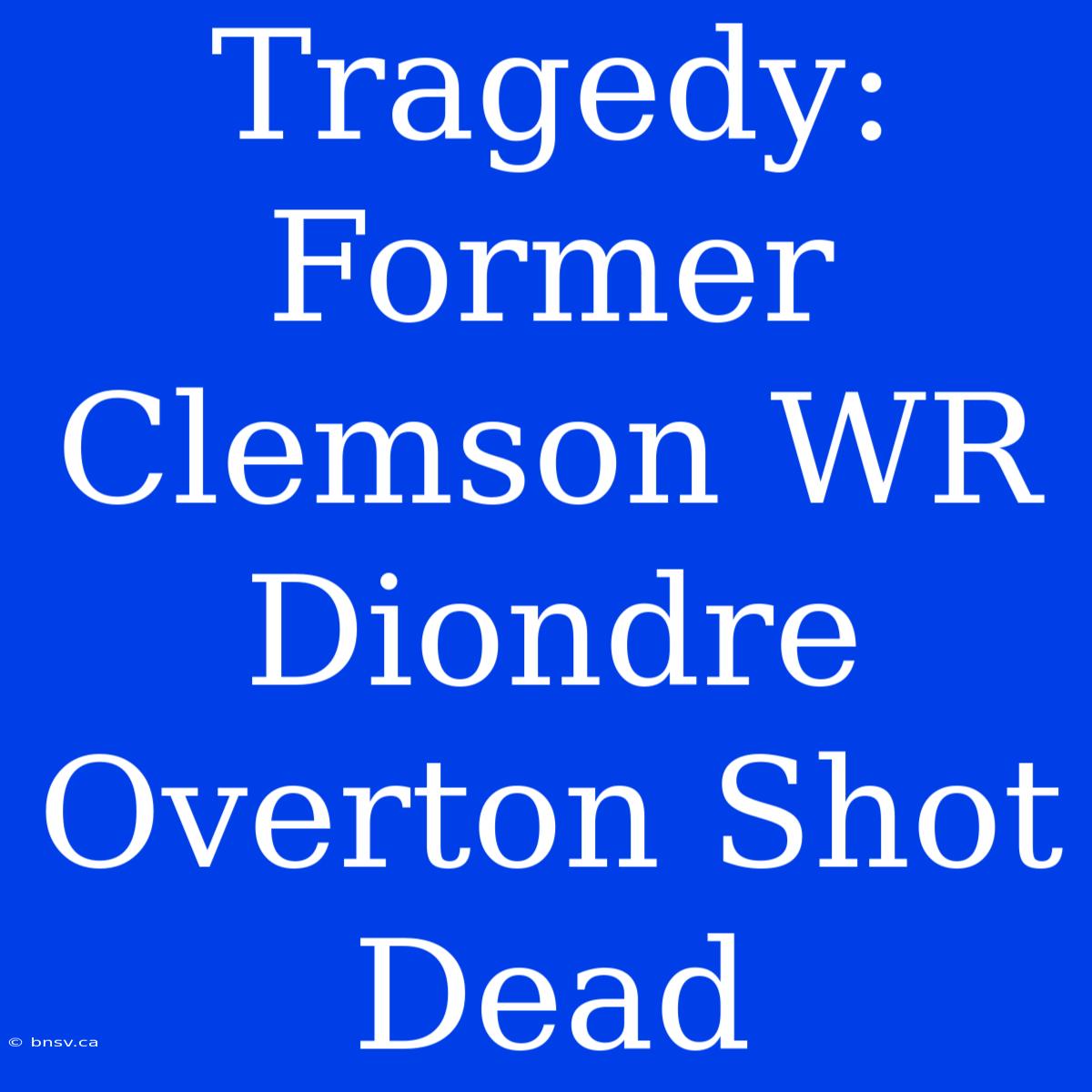 Tragedy: Former Clemson WR Diondre Overton Shot Dead