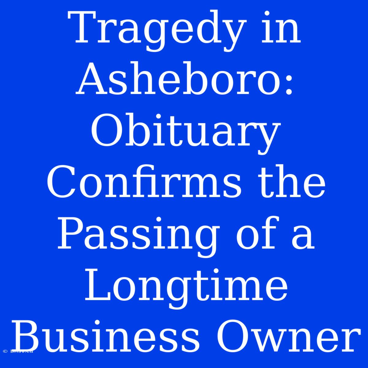 Tragedy In Asheboro: Obituary Confirms The Passing Of A Longtime Business Owner