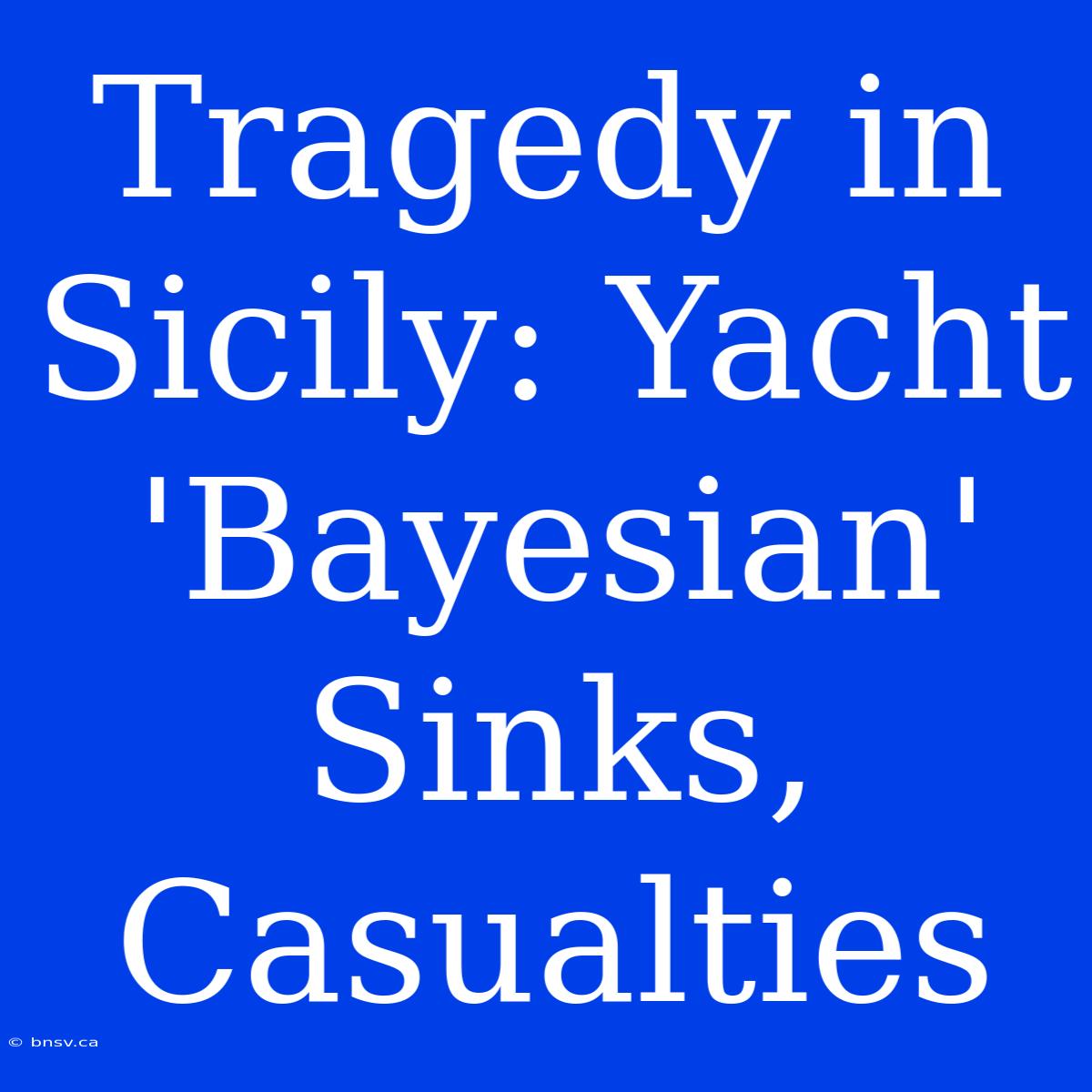 Tragedy In Sicily: Yacht 'Bayesian' Sinks, Casualties