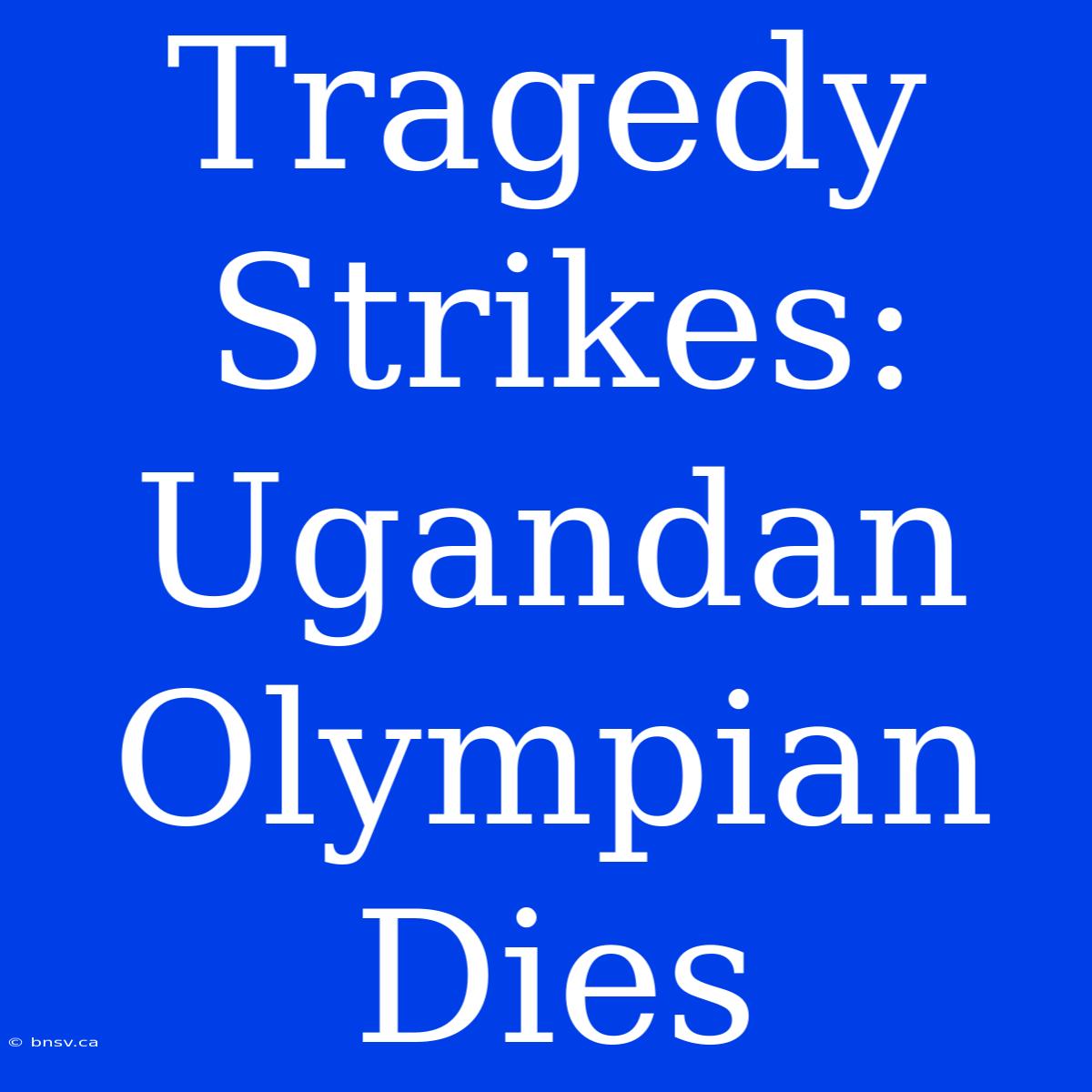 Tragedy Strikes: Ugandan Olympian Dies