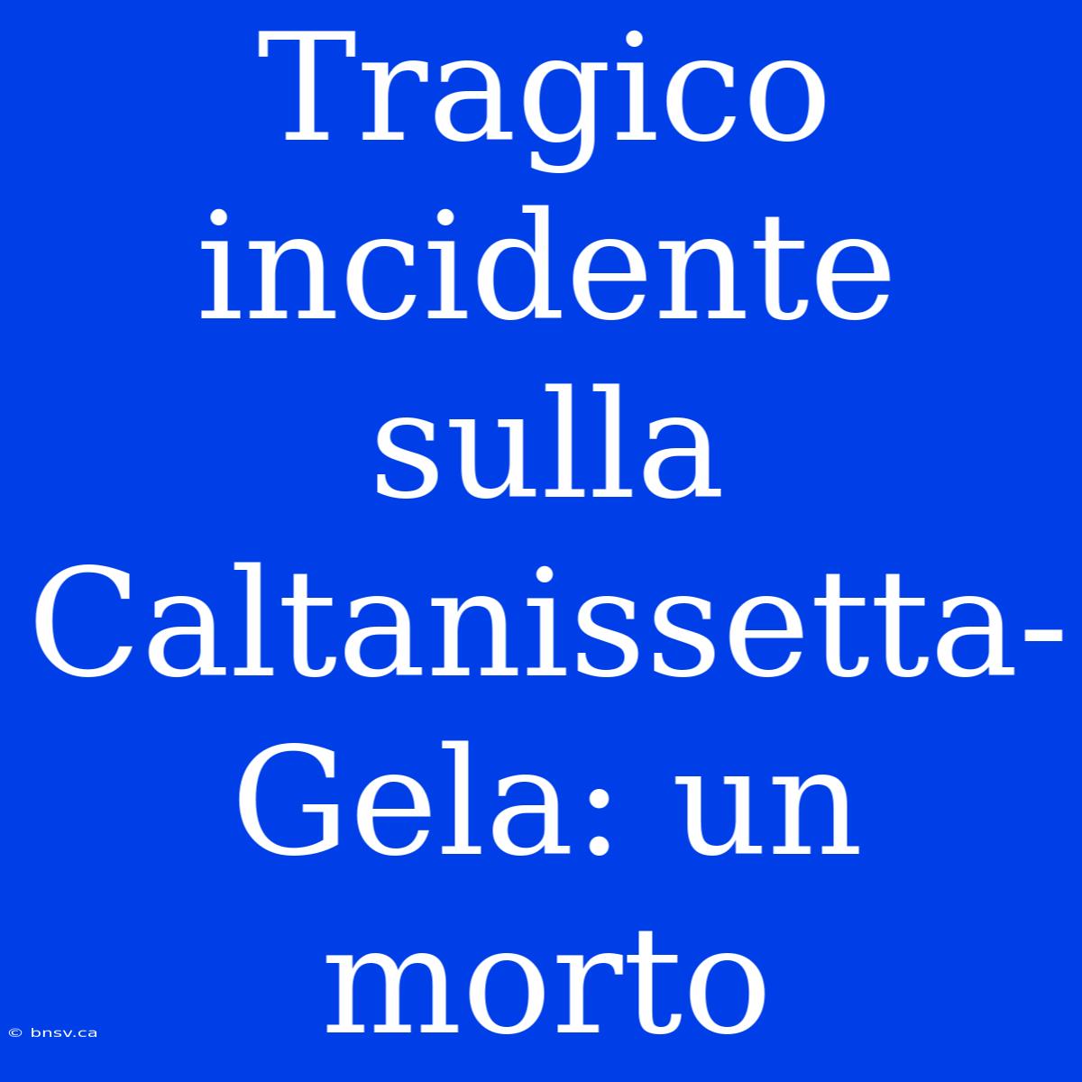 Tragico Incidente Sulla Caltanissetta-Gela: Un Morto