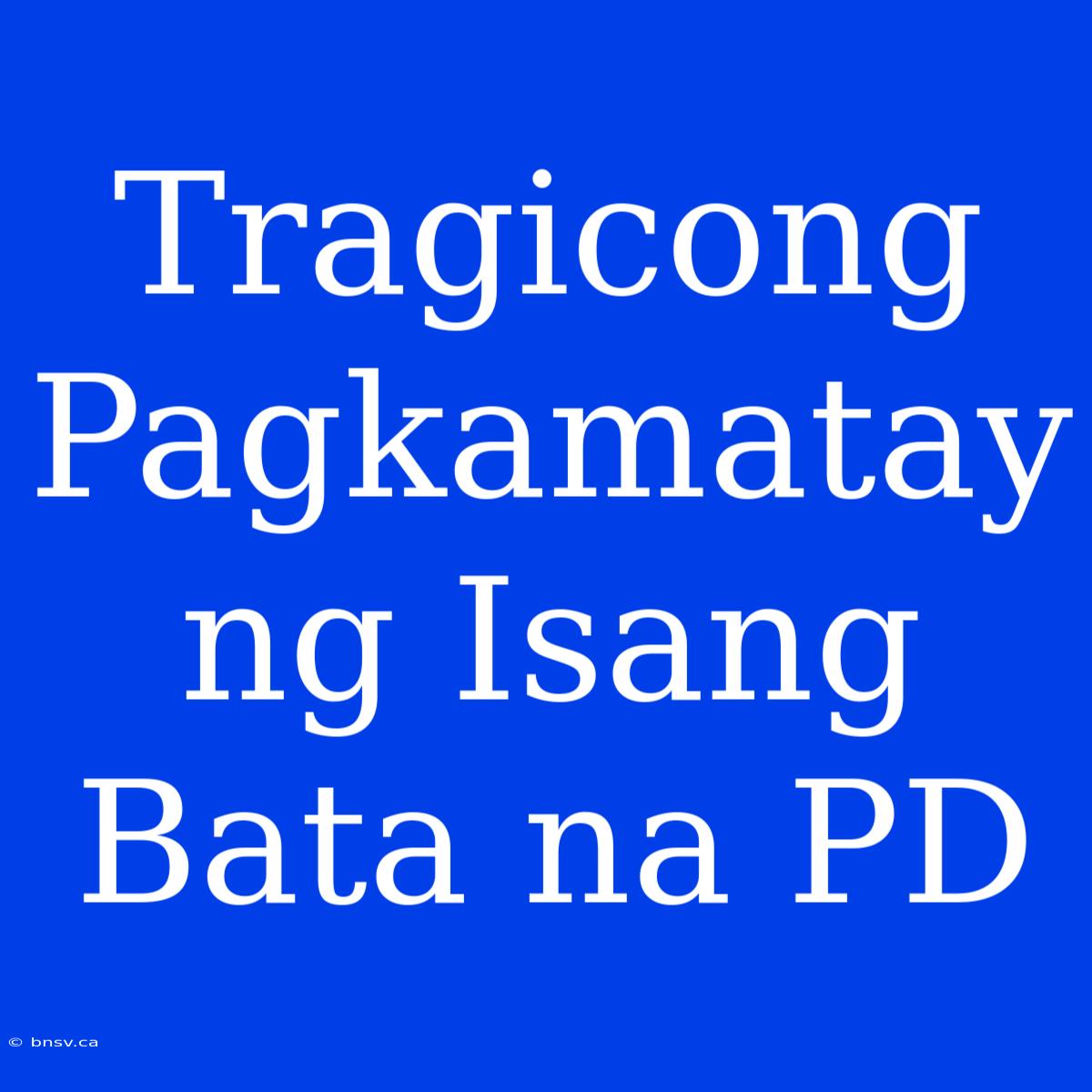 Tragicong Pagkamatay Ng Isang Bata Na PD