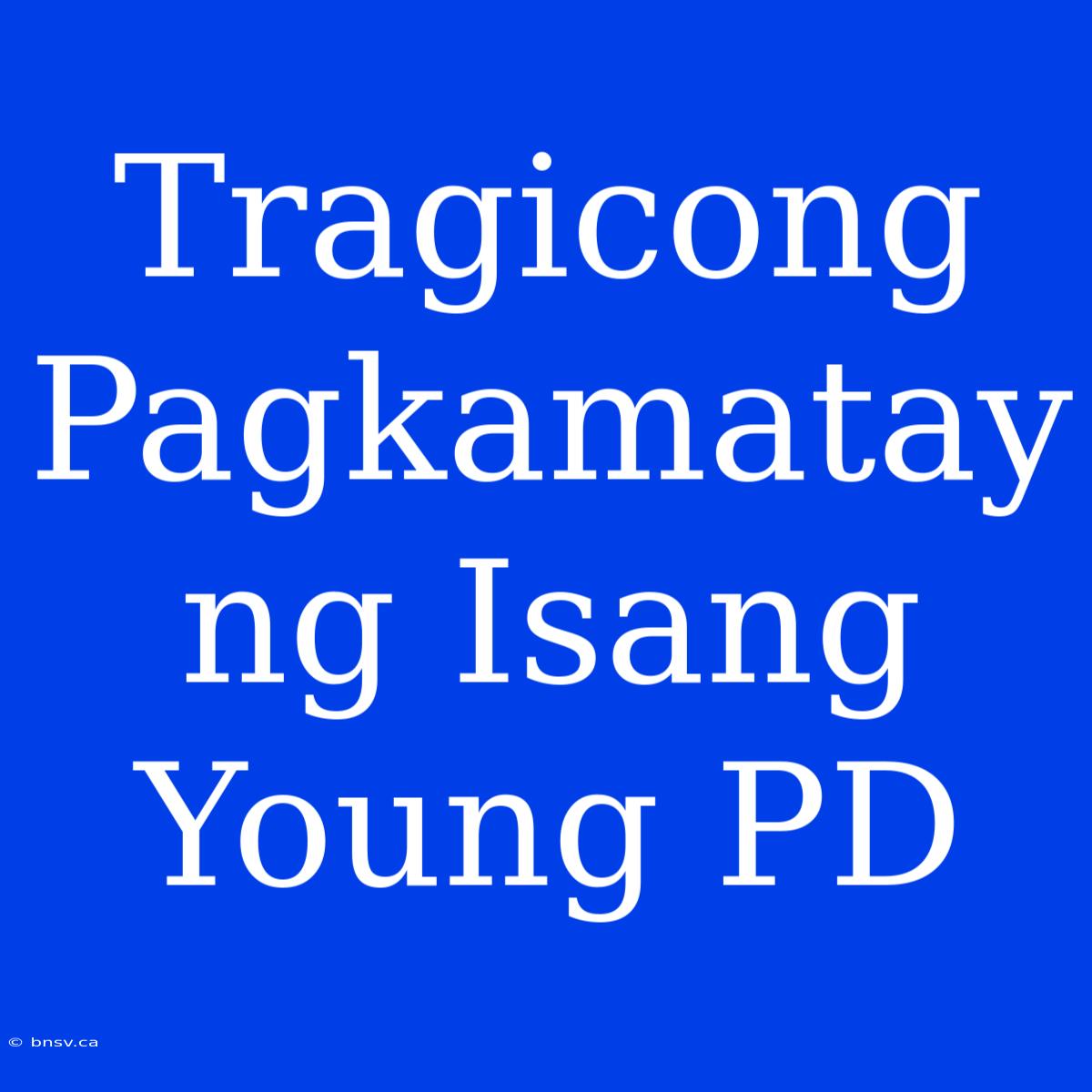 Tragicong Pagkamatay Ng Isang Young PD