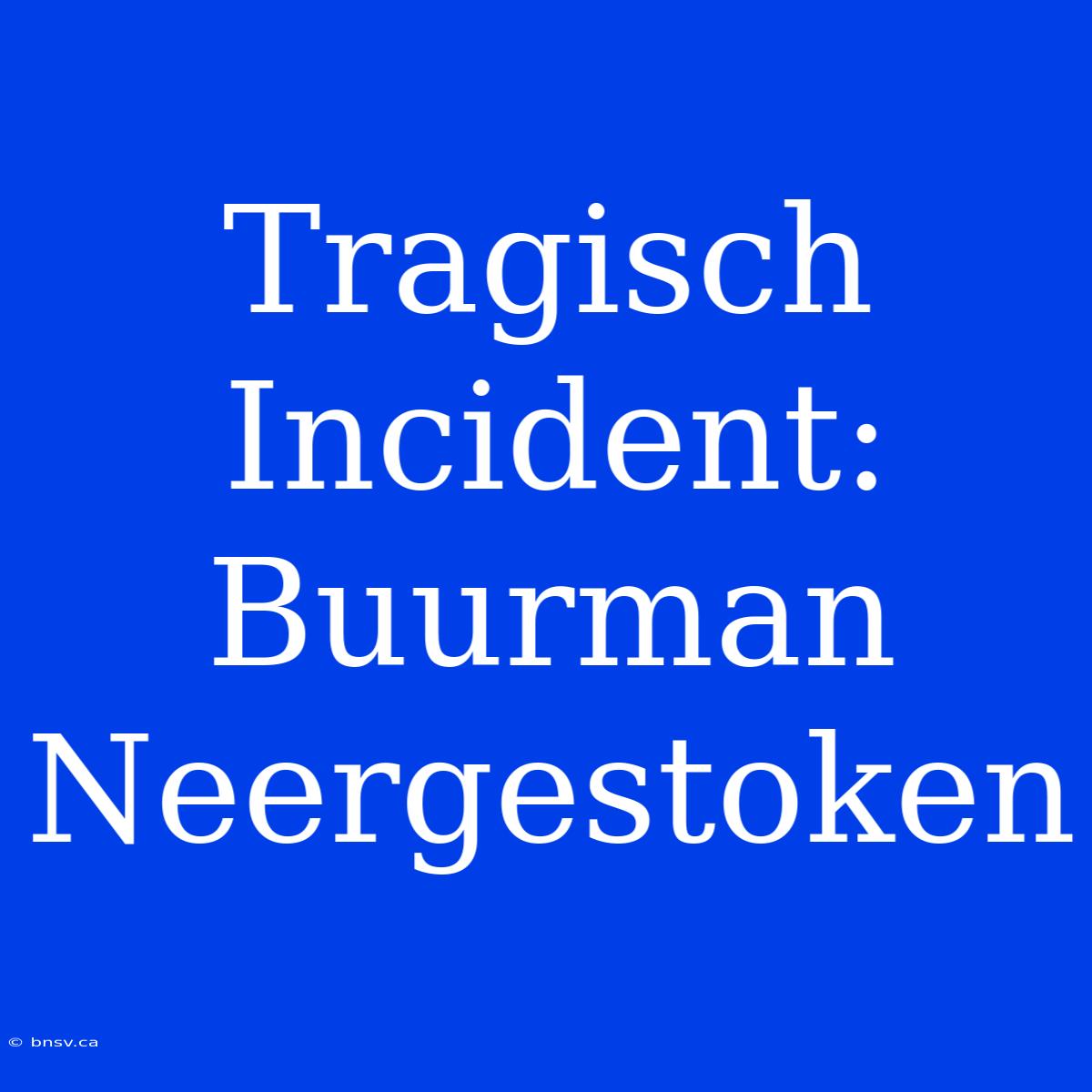 Tragisch Incident: Buurman Neergestoken