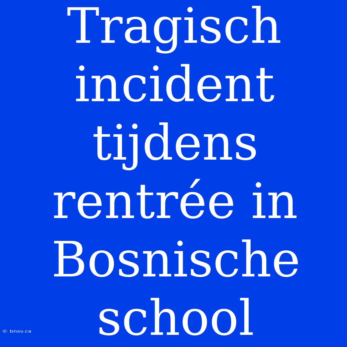 Tragisch Incident Tijdens Rentrée In Bosnische School