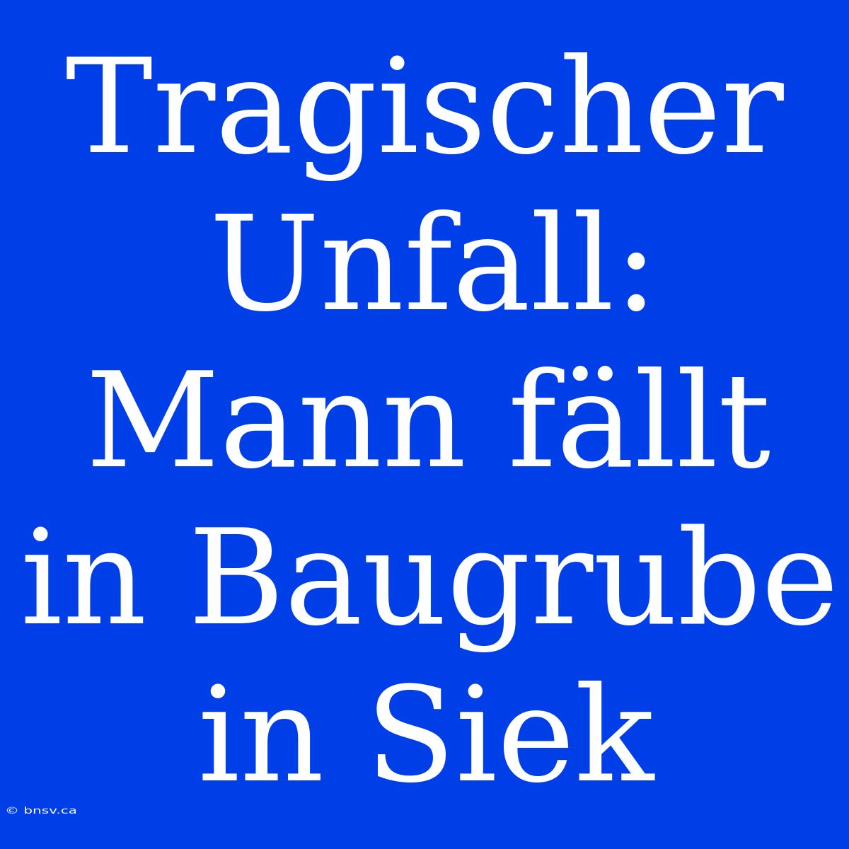 Tragischer Unfall: Mann Fällt In Baugrube In Siek