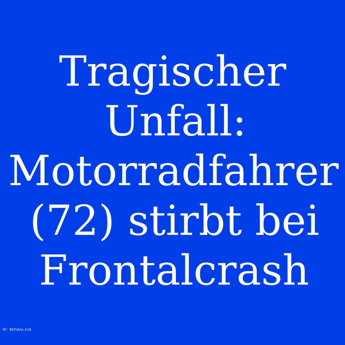 Tragischer Unfall: Motorradfahrer (72) Stirbt Bei Frontalcrash