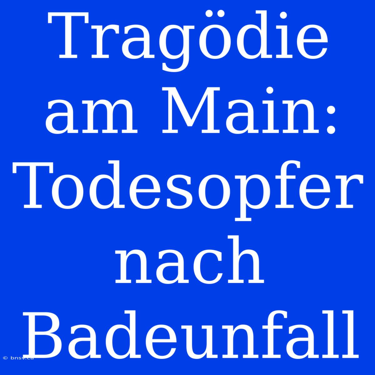 Tragödie Am Main: Todesopfer Nach Badeunfall