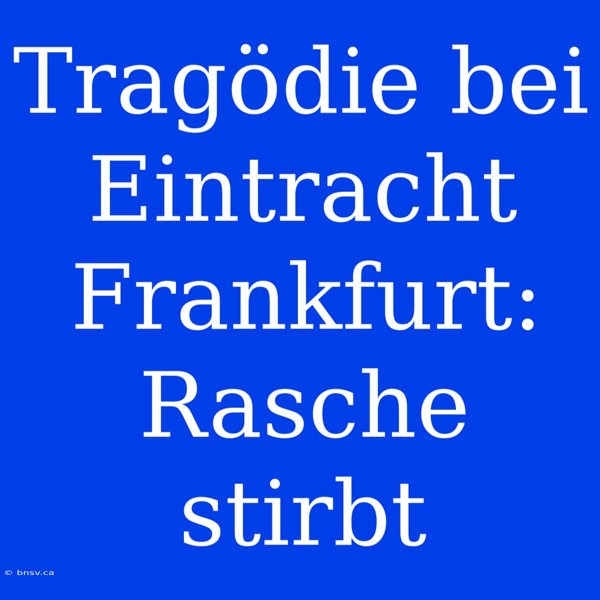 Tragödie Bei Eintracht Frankfurt: Rasche Stirbt