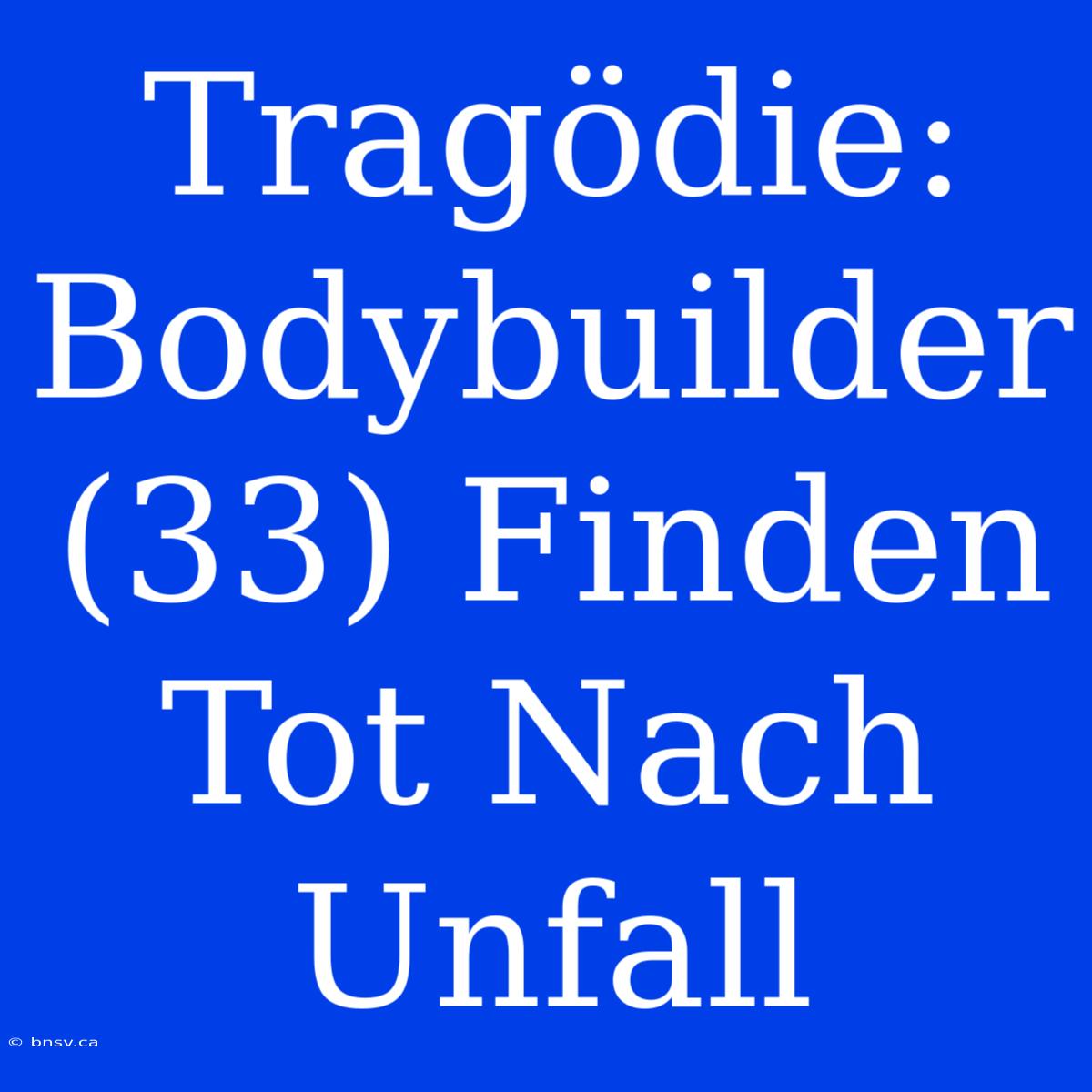 Tragödie: Bodybuilder (33) Finden Tot Nach Unfall