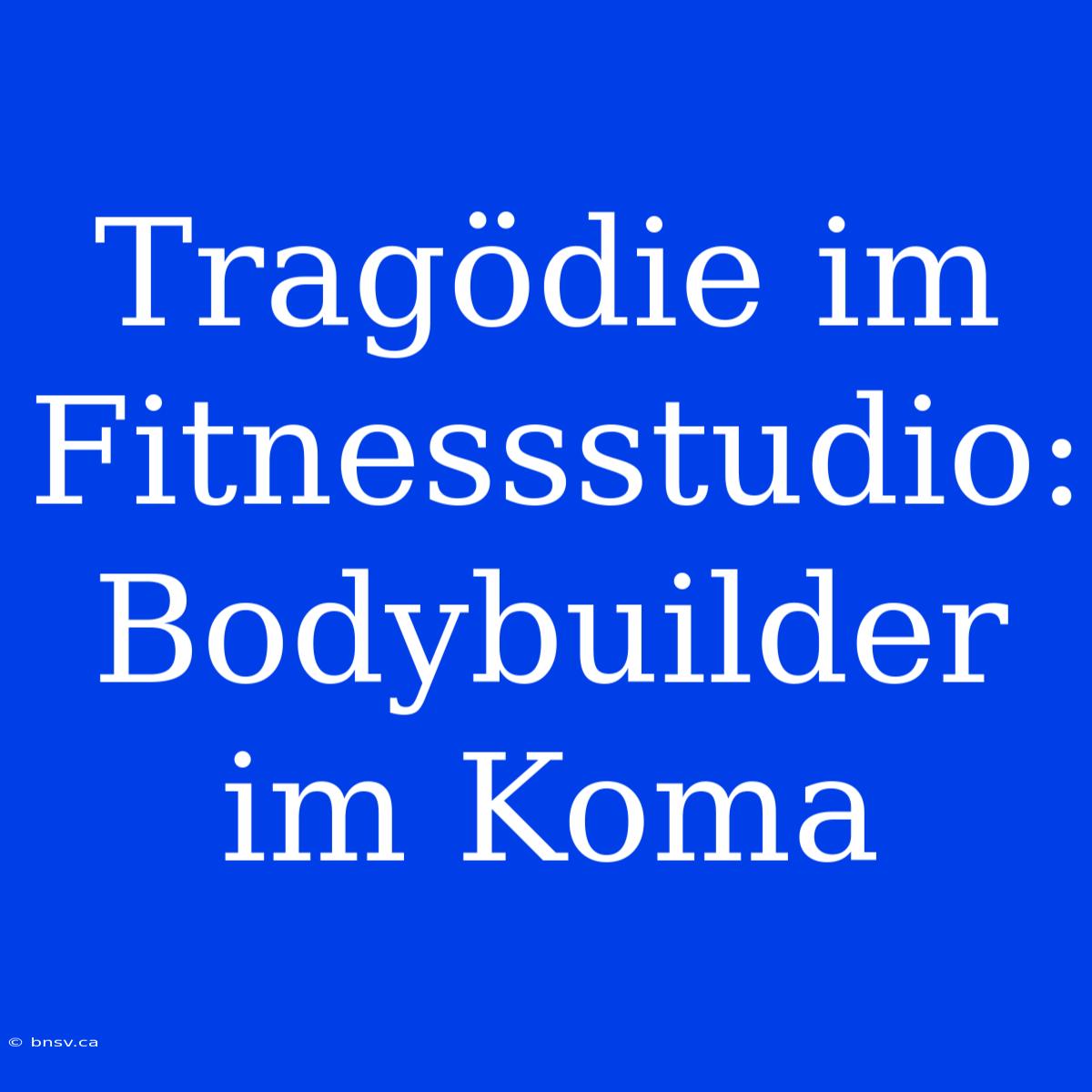 Tragödie Im Fitnessstudio: Bodybuilder Im Koma