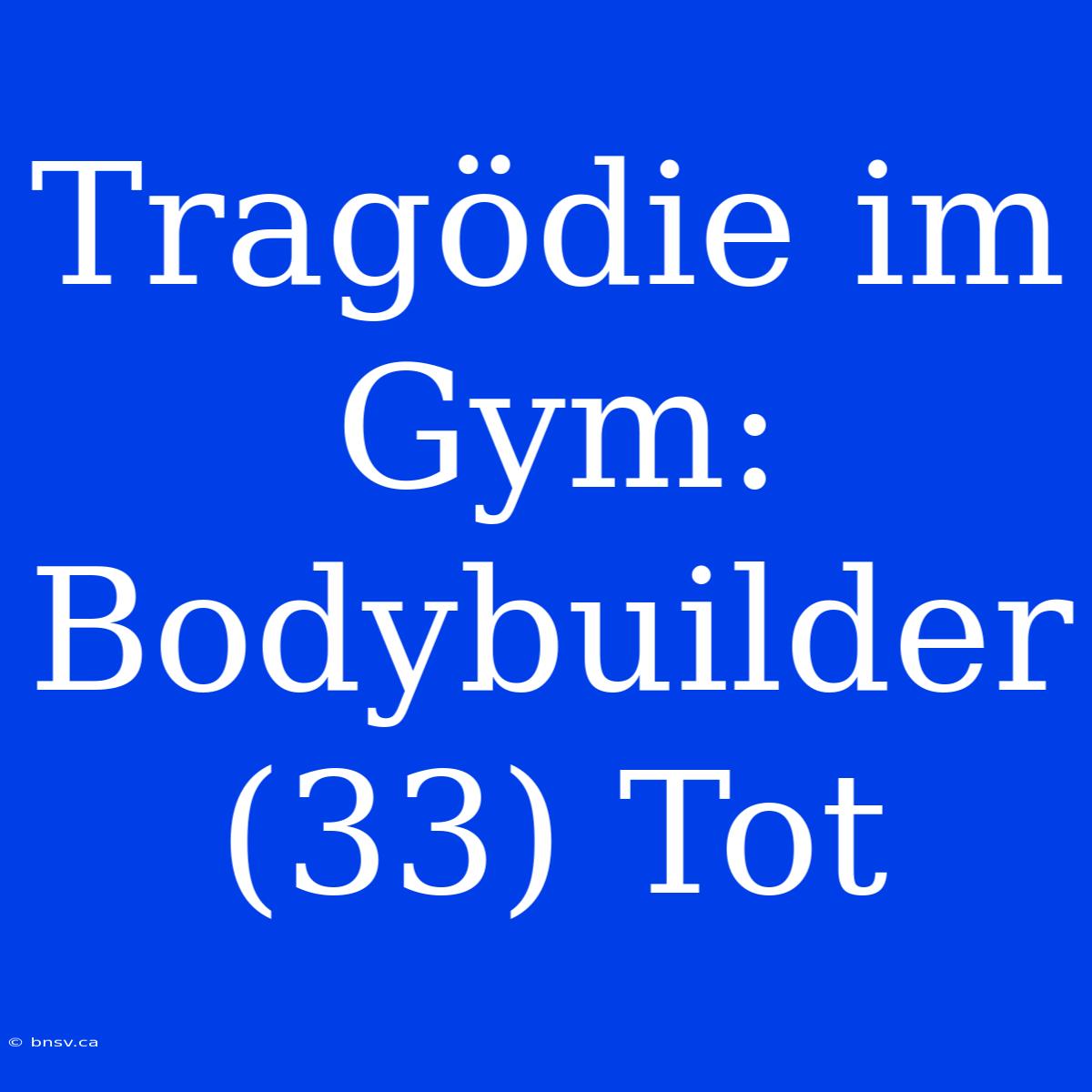 Tragödie Im Gym: Bodybuilder (33) Tot