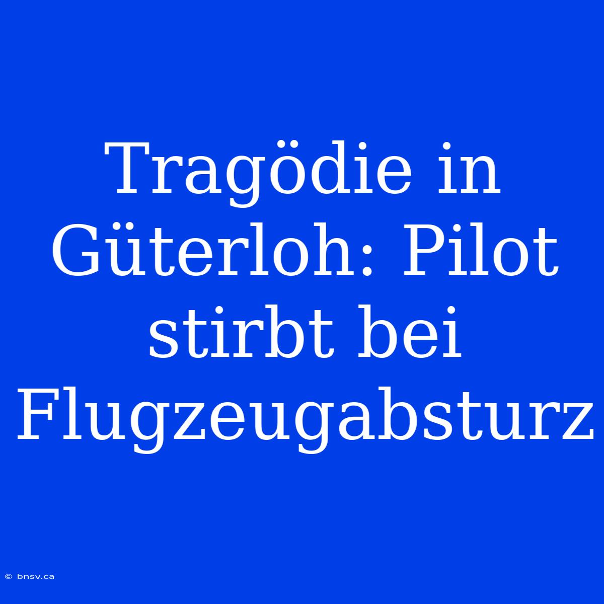 Tragödie In Güterloh: Pilot Stirbt Bei Flugzeugabsturz