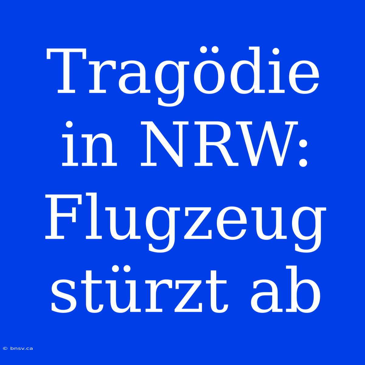 Tragödie In NRW: Flugzeug Stürzt Ab