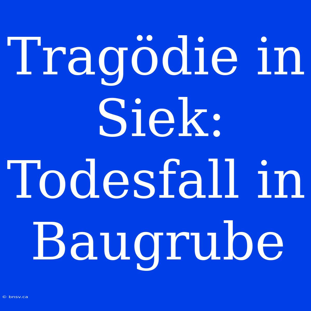 Tragödie In Siek: Todesfall In Baugrube