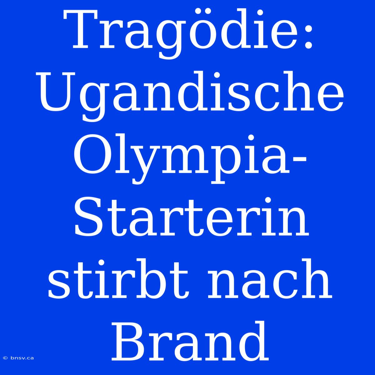 Tragödie: Ugandische Olympia-Starterin Stirbt Nach Brand