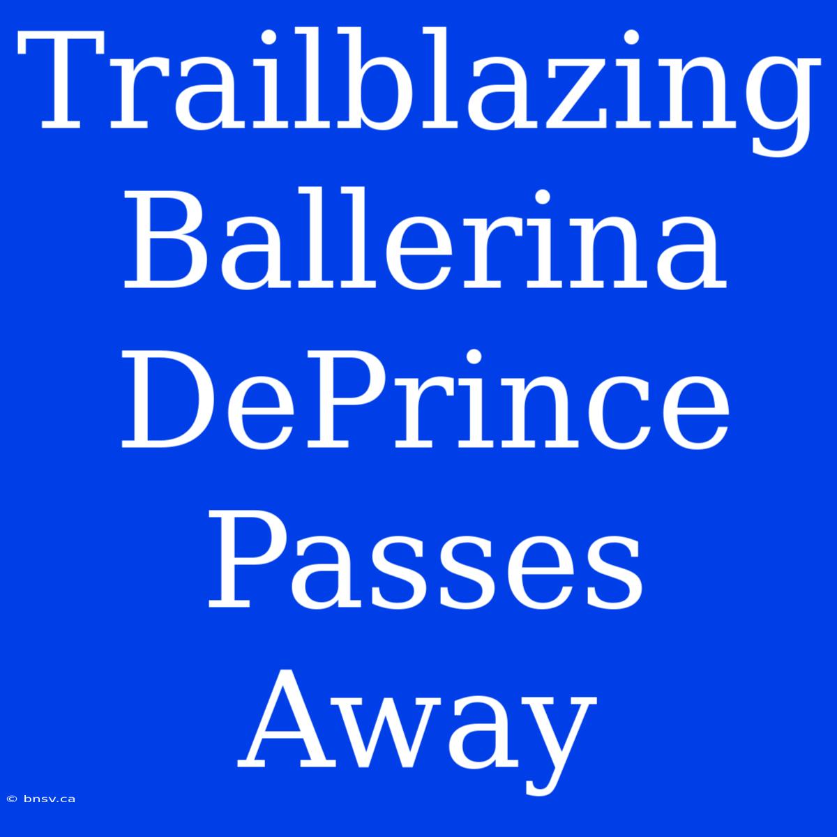 Trailblazing Ballerina DePrince Passes Away