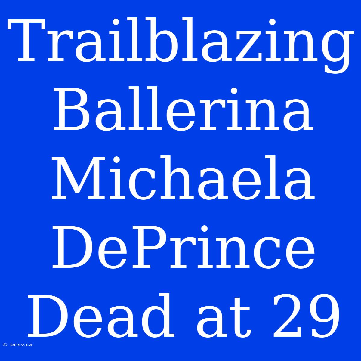 Trailblazing Ballerina Michaela DePrince Dead At 29